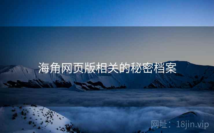 海角网页版相关的秘密档案 海角网页版相关的秘密档案