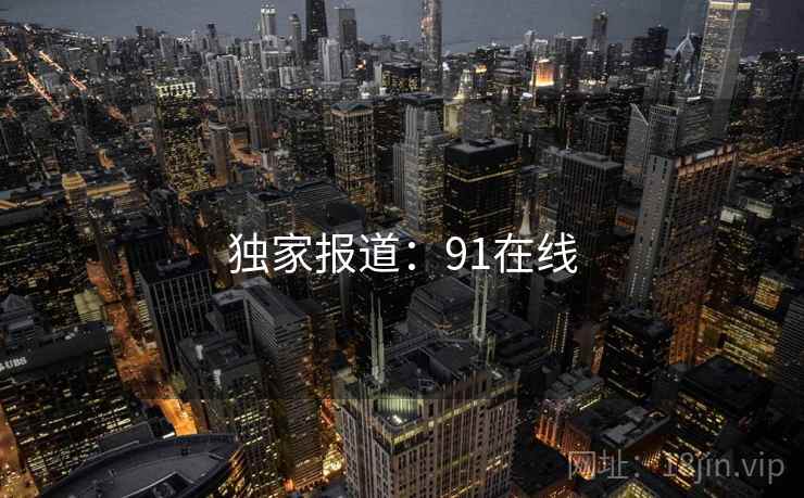 独家报道:91在线 独家报道:91在线