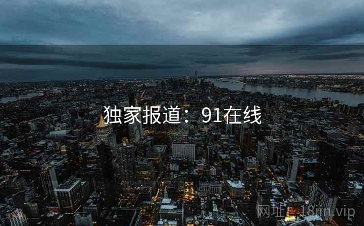 独家报道:91在线