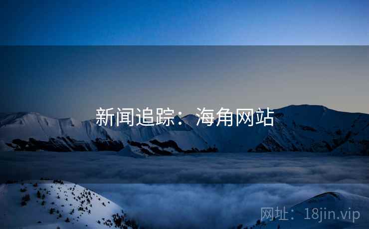 新闻追踪:海角网站