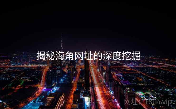 揭秘海角网址的深度挖掘