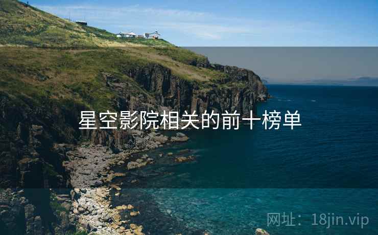 星空影院相关的前十榜单 星空影院相关的前十榜单
