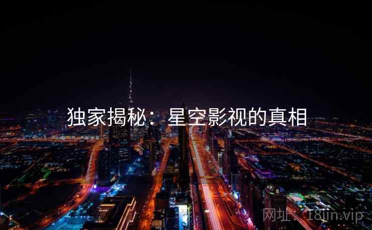 独家揭秘:星空影视的真相