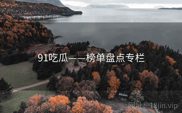 91吃瓜——榜单盘点专栏 91吃瓜——榜单盘点专栏