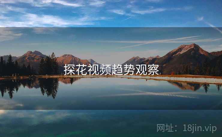 探花视频趋势观察
