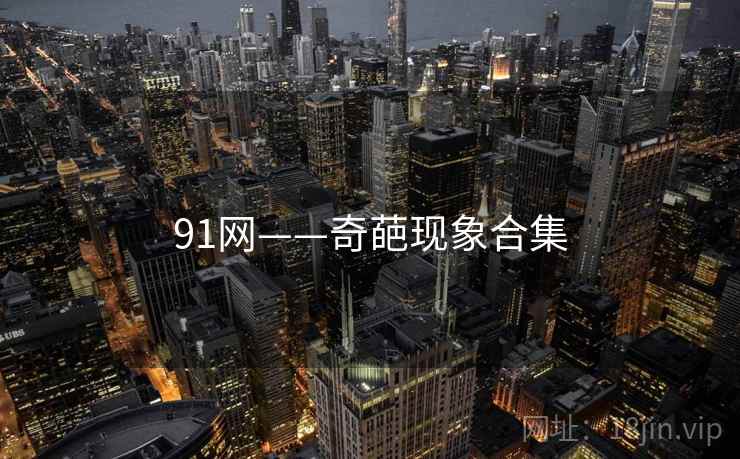 91网——奇葩现象合集 91网——奇葩现象合集
