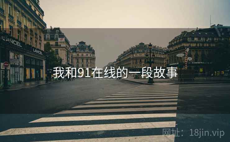 我和91在线的一段故事 我和91在线的一段故事