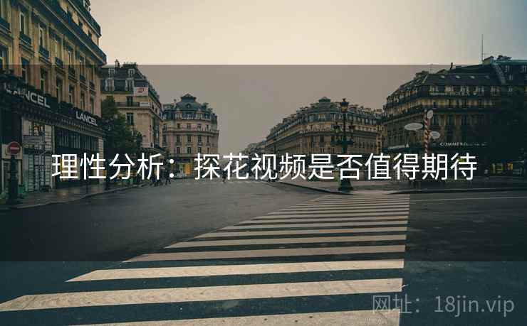 理性分析：探花视频是否值得期待